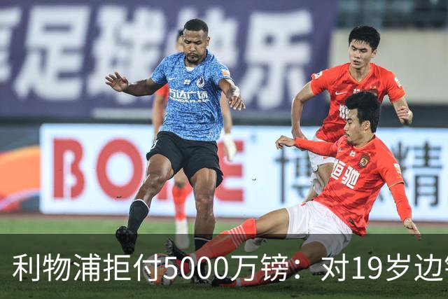 利物浦拒付5000万镑：对19岁边锋只是“极度欣赏”