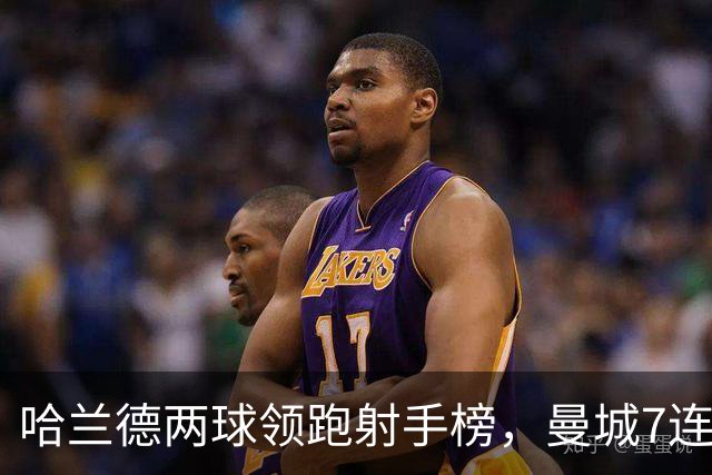 哈兰德两球领跑射手榜，曼城7连胜开局却难掩场外风波