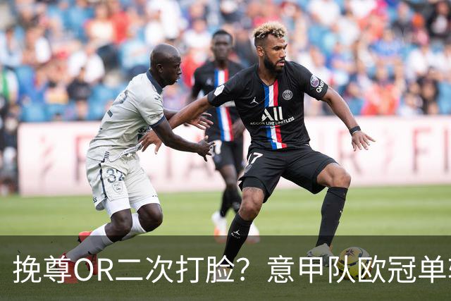 挽尊OR二次打脸？意甲队欧冠单轮全灭 欧联欧会全胜