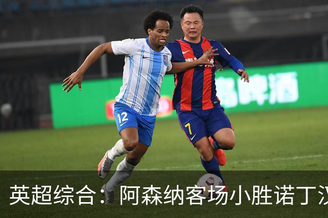 英超综合：阿森纳客场小胜诺丁汉森林