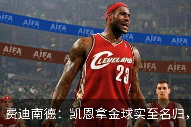 费迪南德：凯恩拿金球实至名归，一路走来太不容易了