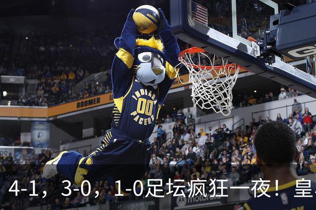 4-1，3-0，1-0足坛疯狂一夜！皇马狂胜，尤文惨败，阿森纳绝杀！